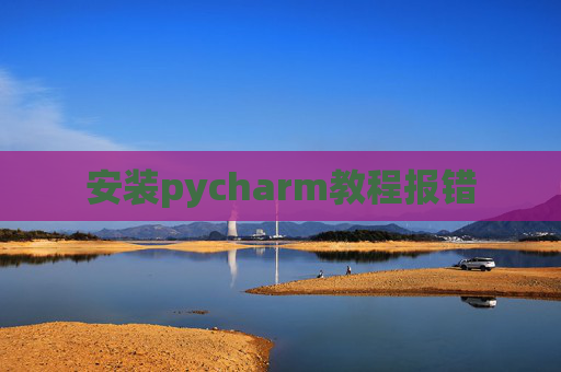 安装pycharm教程报错
